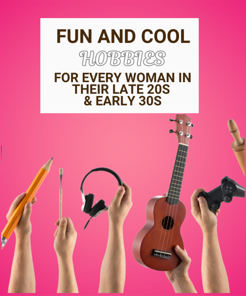 Fun & Cool Hobbies for every women in their late 20s and early 30s